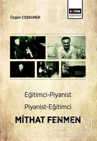 Eğitimci-Piyanist Piyanist-Eğitimci Mithat Fenmen - Eğitim Yayınevi - Bilimsel Eserler