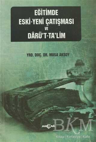 Eğitimde Eski - Yeni Çatışması ve Darü’t-Ta’lim - Akçağ Yayınları