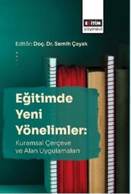 Eğitimde Yeni Yönelimler: Kuramsal Çerçeve Ve Alan Uygulamaları - 1