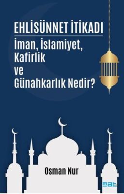 Ehlisünnet İtikadı- İman, İslamiyet, Kafirlik ve Günahkarlık Nedir? - 1