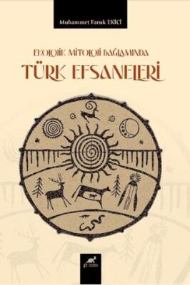 Ekolojik Mitoloji Bağlamında Türk Efsaneleri - 1