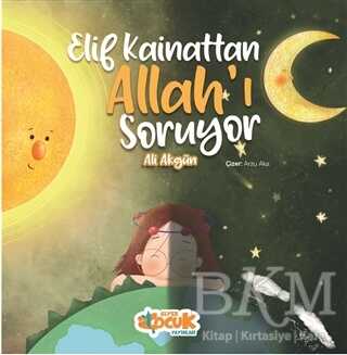 Elif Kainattan Allah’ı Soruyor - Siyer Çocuk Yayınları