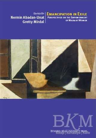 Emancipation In Exile: Perspectives On The Empowerment Of Migrant Women - İstanbul Bilgi Üniversitesi Yayınları