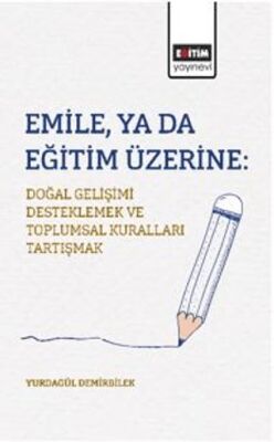 Emile, ya da Eğitim Üzerine: Doğal Gelişimi Desteklemek ve Toplumsal Kuralları Tartışmak - 1