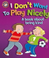 Emotions & Behaviours: I Don`t Want to Play Nicely: A Book About Being Kind - Franklin Watts