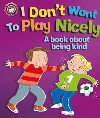 Emotions & Behaviours: I Don`t Want to Play Nicely: A Book About Being Kind - 1