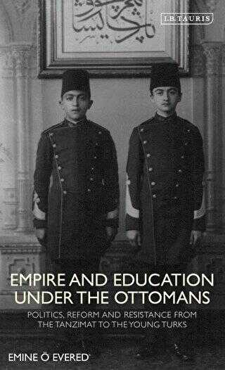 Empire and Education Under the Ottomans : Politics, Reform and Resistance from the Tanzimat to the