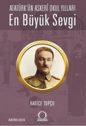 En Büyük Sevgi - Atatürk’ün Askerî Okul Yılları - Angora Kitapları