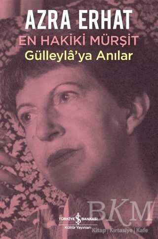 En Hakiki Mürşit Gülleyla`ya Anılar - İş Bankası Kültür Yayınları