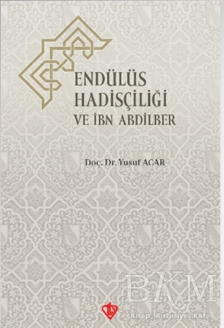 Endülüs Hadisçiliği ve İbn Abdilber - Türkiye Diyanet Vakfı Yayınları