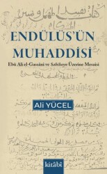 Endülüs`ün Muhaddisi Ebu Ali el Gassani ve Sahihayn Üzerine Mesaisi - Kitabi Yayınevi