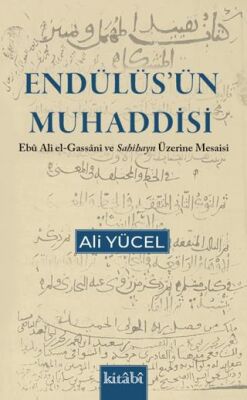 Endülüs`ün Muhaddisi Ebu Ali el Gassani ve Sahihayn Üzerine Mesaisi - 1