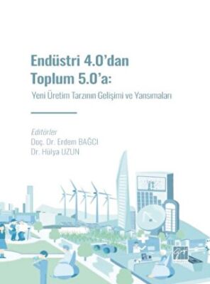 Endüstri 4.0` dan Toplum 5.0` a: Yeni Üretim Tarzının Gelişimi ve Yansımaları - 1