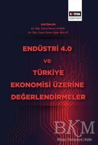 Endüstri 4.0 ve Türkiye Ekonomisi Üzerine Değerlendirmeler - Eğitim Yayınevi - Bilimsel Eserler