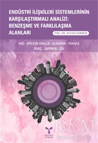 Endüstri İlişkileri Sistemlerinin Karşılaştırmalı Analizi: Benzeşme ve Farklılaşma Alanları - Umuttepe Yayınları