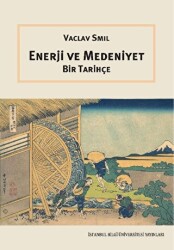 Enerji ve Medeniyet: Bir Tarihçe - İstanbul Bilgi Üniversitesi Yayınları