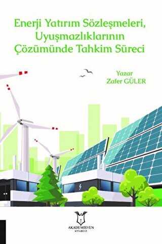 Enerji Yatırım Sözleşmeleri ve Uyuşmazlıklarının Çözümünde Tahkim Süreci - Akademisyen Kitabevi