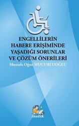 Engellilerin Habere Erişimde Yaşadığı Sorunlar ve Çözüm Önerileri - İtalik Yayınevi