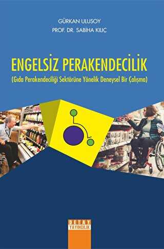 Engelsiz Perakendecilik Gıda Perakendeciliği Sektörüne Yönelik Deneysel Bir Çalışma - Detay Yayıncılık