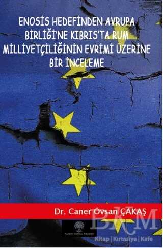 Enosis Hedefinden Avrupa Birliği’ne Kıbrıs’ta Rum Milliyetçiliğinin Evrimi Üzerine Bir İnceleme - Platanus Publishing