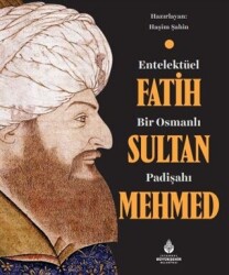 Entelektüel Bir Osmanlı Padişahı Fatih Sultan Mehmed - İBB Yayınları