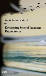 Envisioning Second Language Future Selves - Çizgi Kitabevi Yayınları