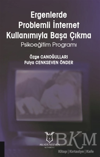 Ergenlerde Problemli İnternet Kullanımıyla Başa Çıkma - Akademisyen Kitabevi