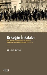 Erkeğin İnkılabı - 100. Yılında Cumhuriyet`i ve Romanı Erkeklik Üzerinden Okumak 1923-1938 - Çizgi Kitabevi Yayınları