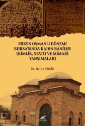 Erken Osmanlı Dönemi Bursa`sında Kadın Baniler - Paradigma Akademi Yayınları