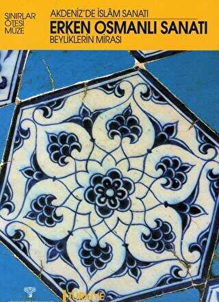 Erken Osmanlı Sanatı Beyliklerin Mirası - Akdeniz`de İslam Sanatı