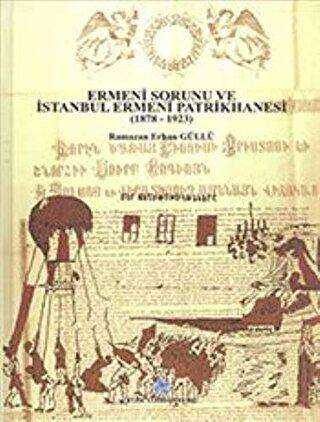 Ermeni Sorunu ve İstanbul Ermeni Patrikhanesi 1878 - 1923