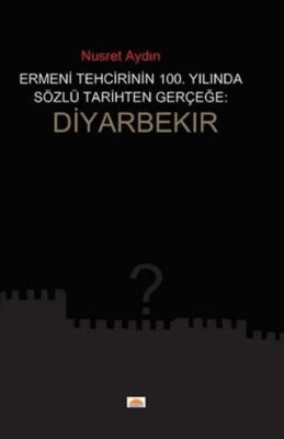Ermeni Tehcirinin 100. Yılında Sözel Tarihten Gerçeğe Diyarbekır - 1