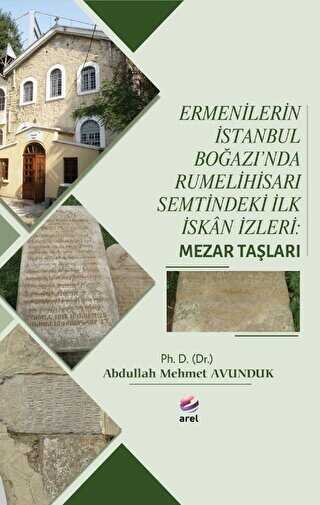Ermenilerin İstanbul Boğazı`nda Rumelihisarı Semtindeki İlk İskan İzleri: Mezar Taşları