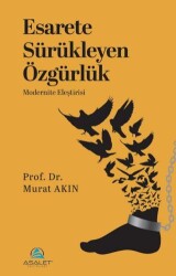 Esarete Sürükleyen Özgürlük - Modernite Eleştirisi - Asalet Yayınları