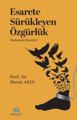 Esarete Sürükleyen Özgürlük - Modernite Eleştirisi - 1