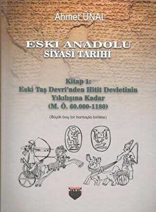 Eski Anadolu Siyasi Tarihi - Kitap 1: Eski Taş Devri'nden Hitit Devletinin Yıkılışına Kadar M. Ö. 60.000 -1180