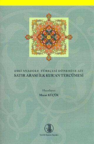 Eski Anadolu Türkçesi Dönemine Ait Satır Arası İlk Kur`an Tercümesi - Türk Dil Kurumu Yayınları