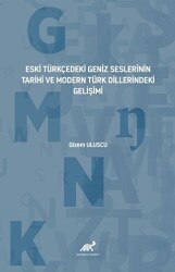 Eski Türkçedeki Geniz Seslerinin Tarihî ve Modern Türk Dillerindeki Gelişimi - Paradigma Akademi Yayınları