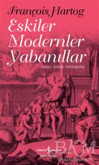 Eskiler Modernler Yabanıllar - İş Bankası Kültür Yayınları