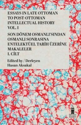 Essays in Late Ottoman to Post-Ottoman Intellectual History, Vol. I - Son Dönem Osmanlı`sından Osman - 1