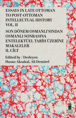 Essays in Late Ottoman To Post-Ottoman Intellectual History Vol. 2 - Son Dönem Osmanlı’sından Osmanl - 1