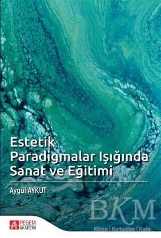 Estetik Paradigmalar Işığında Sanat ve Eğitimi - Pegem Akademi Yayıncılık