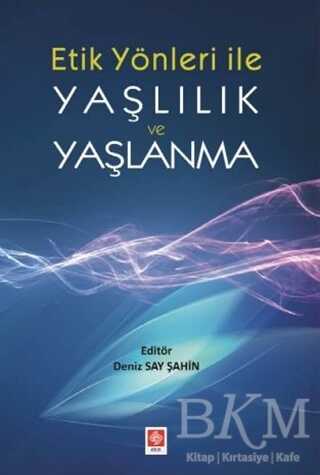 Etik Yönler ile Yaşlılık ve Yaşlanma - Ekin Basım Yayın