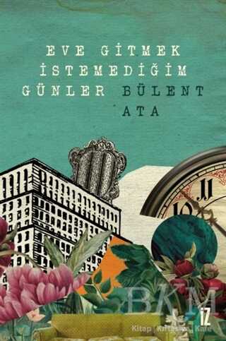 Eve Gitmek İstemediğim Günler - İz Yayıncılık