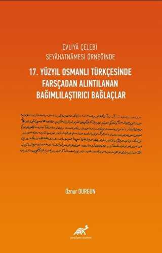 Evliya Çelebi Seyahatnamesi Örneğinde 17. Yüzyıl Osmanlı Türkçesinde Farsçadan Alıntılanan Bağımlılaştırıcı Bağlaçlar