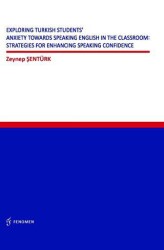 Exploring Turkish Students` Anxiety Towards Speaking English in The Classroom: Strategies for Enhancing Speaking Confidence - Fenomen Yayıncılık