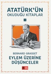 Eylem Üzerine Düşünceler - Atatürk`ün Okuduğu Kitaplar 5 - Temel Tarih Kitaplığı