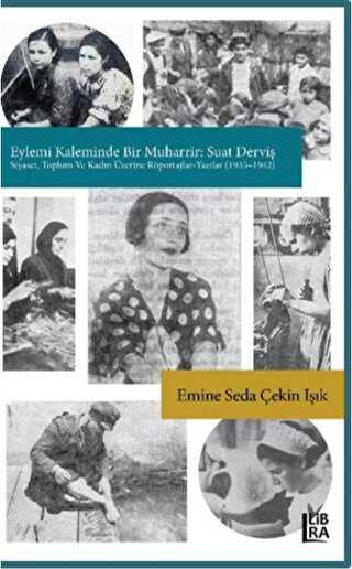 Eylemi Kaleminde Bir Muharrir: Suat Derviş Siyaset, Toplum ve Kadın Üzerine röportajlar - Yazılar 1935-1942