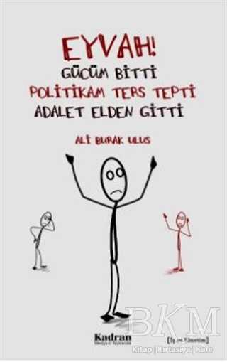 Eyvah! Gücüm Bitti Politikam Ters Tepki Adalet Elden Gitti - Kadran Medya Yayıncılık