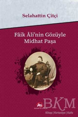 Faik Ali`nin Gözüyle Midhat Paşa - Akademi Titiz Yayınları